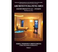 Architettura Feng Shui Esempi progettuali - Interni - Volume 2: Forma, posizione e orientamento come strategia energetica: Vol. 2 (Manuali Professionali di Architettura Feng Shui)