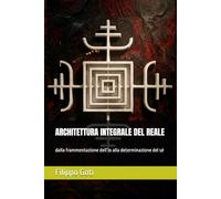 ARCHITETTURA INTEGRALE DEL REALE: dalla frammentazione dell’io alla determinazione del sé