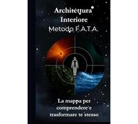 Architettura Interiore - Metodo F.A.T.A.: La mappa per comprendere e trasformare te stesso