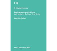 Architettura liminale. Sperimentazione permanente sulle soglie tra Gorizia e Nova Gorica (Documenti)