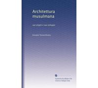 Architettura musulmana: sue origini e suo sviluppo