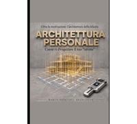 Architettura Personale. Volume 1: “Le Fondamenta”: Come ri-Progettare il tuo “istinto” e costruire un “ambiente” solido e significativo.