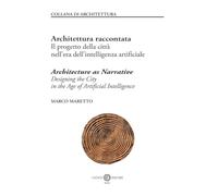 Architettura raccontata. Il progetto della città nell’era dell’intelligenza artificiale-Architecture as narrative. Designing the city in the age of artificial intelligence. Ediz. bilingue
