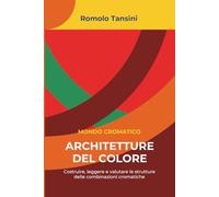 ARCHITETTURE DEL COLORE: Costruire, leggere e valutare le strutture delle combinazioni cromatiche. (Mondo Cromatico - LEZIONI DI COLORE)