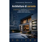Architetture di corrente.: Progettazione , installazione e manutenzione degli impianti elettrici spiegate passo dopo passo.