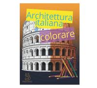 Architetture Italiane Antiche - Libro da Colorare per Adulti: 30 monumenti iconici dall’Italia antica da colorare per il tuo relax creativo.