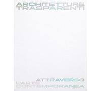 Architetture trasparenti. Attraverso l'arte contemporanea. Catalogo della mostra (Passariano di Codroipo, 8 giugno-26 ottobre 2025). Ediz. italiana e inglese (Le architetture)