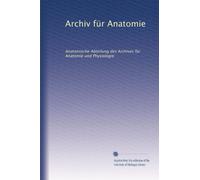 Archiv für Anatomie: Anatomische Abteilung des Archives für Anatomie und Physiologie: Volume 10