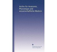 Archiv für Anatomie, Physiologie und wissenschaftliche Medicin (Volume 44) (German Edition)