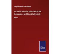 Archiv für Deutsche Adels-Geschichte, Genealogie, Heraldik und Sphragistik: Heft 1