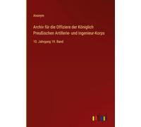 Archiv für die Offiziere der Königlich Preußischen Artillerie- und Ingenieur-Korps: 10. Jahrgang 19. Band