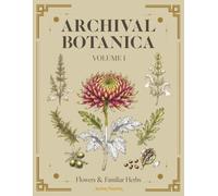 Archival Botanica Volume I: Flowers & Familiar Herbs: A Botanical Coloring Book in the Herbarium Tradition with Specimen Labels