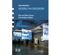 Archival Film Curatorship: Early and Silent Cinema from Analog to Digital (Framing Film)