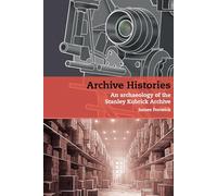 Archive Histories: An Archaeology of the Stanley Kubrick Archive (Stanley Kubrick Studies)