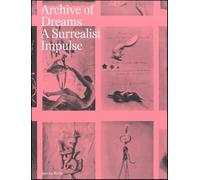 Archive of Dreams Surrealist Impulses, Networks and Visions /anglais