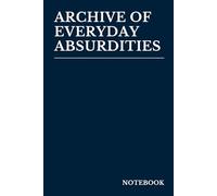 Archive of Everyday Absurdities: Perfect Notebook for Life Observers, Lovers of Paradoxes, and Those Who Find Humor in the Chaos of Daily Life.