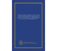 Archives curieuses de l'histoire de France depuis Louis XI jusqu'à Louis XVIII, ou Collection de pièces rares et intéressantes ... publiées d'après ... de notices et d'éclaircissemens;...