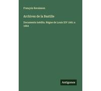 Archives de la Bastille: Documents inédits. Règne de Louis XIV 1661 a 1664