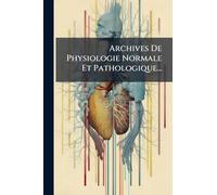 Archives De Physiologie Normale Et Pathologique...