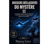 ARCHIVES DÉCLASSIFIÉES DU MYSTÈRE II: La deuxième vague de dossiers officiels sur les OVNI, les UAP et les phénomènes anormaux non identifiés