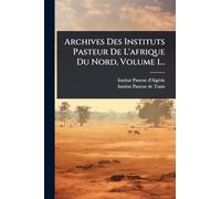 Archives Des Instituts Pasteur De L'afrique Du Nord, Volume 1...