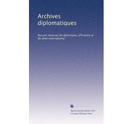 Archives diplomatiques: Recueil mensuel de diplomatie, d'histoire et de droit international