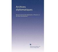 Archives diplomatiques: Recueil mensuel de diplomatie, d'histoire et de droit international: Volume 22