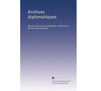 Archives diplomatiques: Recueil mensuel de diplomatie, d'histoire et de droit international: Volume 67