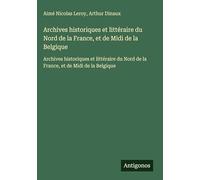 Archives historiques et littéraire du Nord de la France, et de Midi de la Belgique: Archives historiques et littéraire du Nord de la France, et de Midi de la Belgique