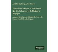 Archives historiques et littéraire du Nord de la France, et de Midi de la Belgique: Archives historiques et littéraire du Nord de la France, et de Midi de la Belgique