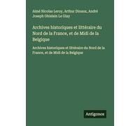 Archives historiques et littéraire du Nord de la France, et de Midi de la Belgique: Archives historiques et littéraire du Nord de la France, et de Midi de la Belgique