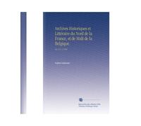 Archives Historiques et Littéraire du Nord de la France, et de Midi de la Belgique.: Ser. 2 V. 4 1844 (French Edition)