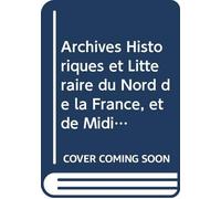 Archives Historiques et Littéraire du Nord de la France, et de Midi de la Belgique.: Ser. 2 V. 6 1847 (French Edition)