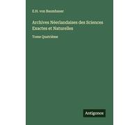 Archives Néerlandaises des Sciences Exactes et Naturelles: Tome Quatrième