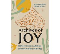 Archives of Joy: Reflections on Animals and the Nature of Being
