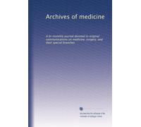 Archives of medicine: A bi-monthly journal devoted to original communications on medicine, surgery, and their special branches: Volume 7