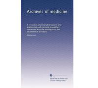 Archives of medicine: A record of practical observations and anatomical and chemical researches connected with the investigation and treatment of diseases: Volume 3