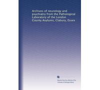 Archives of neurology and psychiatry from the Pathological Laboratory of the London County Asylums, Clabury, Essex: Volume 4