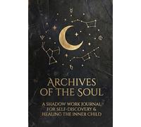 Archives of the Soul: A Shadow Work Journal for Self-Discovery & Healing the Inner Child