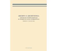 Archivi e archivistica. Convegno internazionale in onore di Laura Giambastiani. Firenze, 5-7 giugno 2023. Atti del convegno (Archivistica, documentazione e storia)