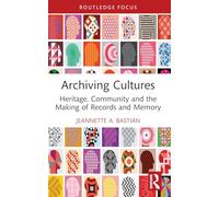 Archiving Cultures: Heritage, community and the making of records and memory (Routledge Studies in Archives)