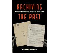 Archiving the Past: Women’s Film History in France, 1927-1978: 10 (Feminist Media Histories)