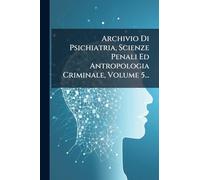 Archivio Di Psichiatria, Scienze Penali Ed Antropologia Criminale, Volume 5...