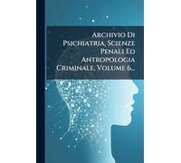 Archivio Di Psichiatria, Scienze Penali Ed Antropologia Criminale, Volume 6...