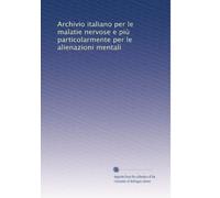Archivio italiano per le malatie nervose e più particolarmente per le alienazioni mentali: Volume 7