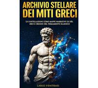 Archivio stellare dei miti greci: Le costellazioni come mappe narrative di Dèi, Eroi e origini del firmamento ellenico
