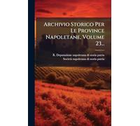 Archivio Storico Per Le Province Napoletane, Volume 23...
