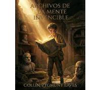 Archivos de la Mente Invencible: 60 Misiones Secretas para Ganar Confianza, Vencer el Miedo y Dominar tus Emociones