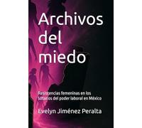 Archivos del miedo: Resistencias femeninas en los sótanos del poder laboral en México