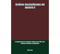 Archivos desclasificados del misterio II: El segundo bloque de expedientes oficiales sobre OVNIs, UAP y fenómenos anómalos no identificados